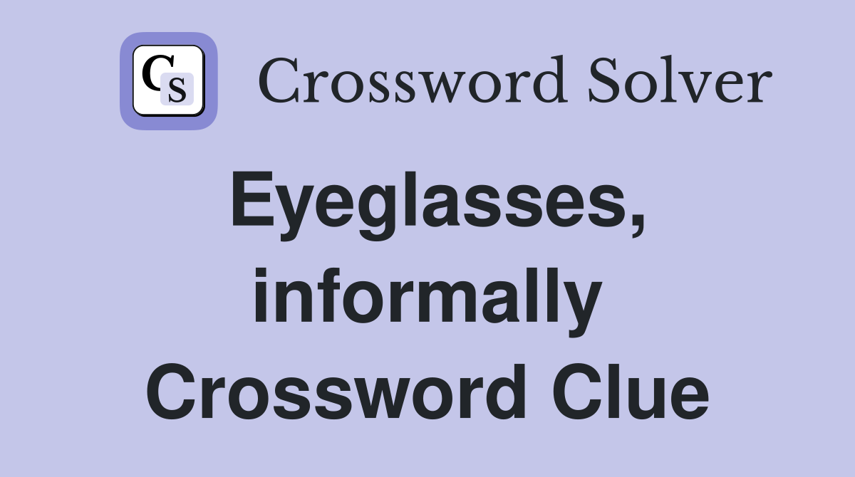 Eyeglasses, informally Crossword Clue