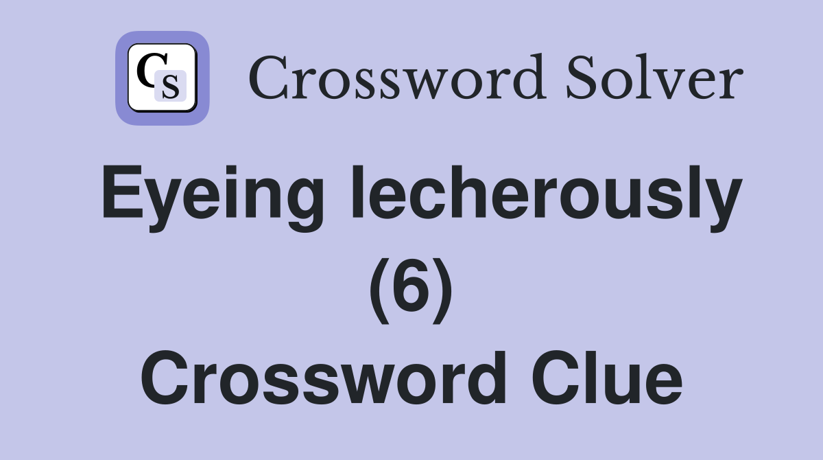 Eyeing lecherously (6) Crossword Clue