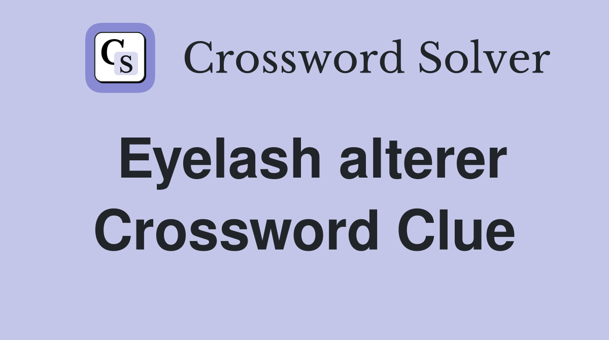 Eyelash alterer Crossword Clue