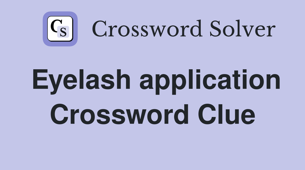 Eyelash application Crossword Clue