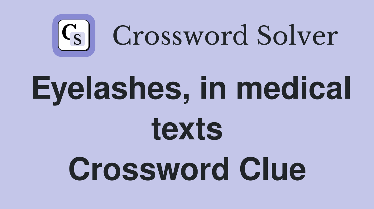 Eyelashes, in medical texts Crossword Clue