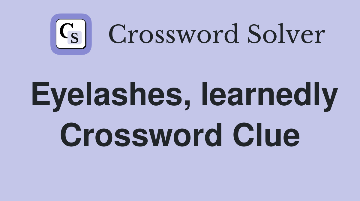 Eyelashes, learnedly Crossword Clue