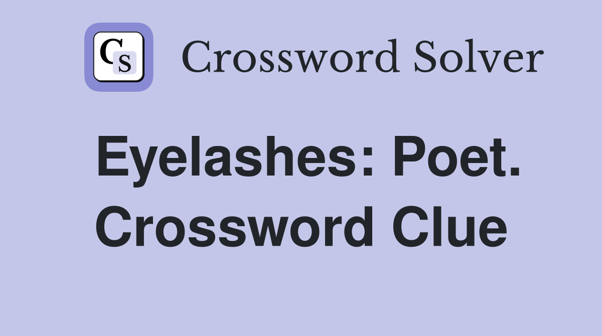 Eyelashes: Poet. Crossword Clue