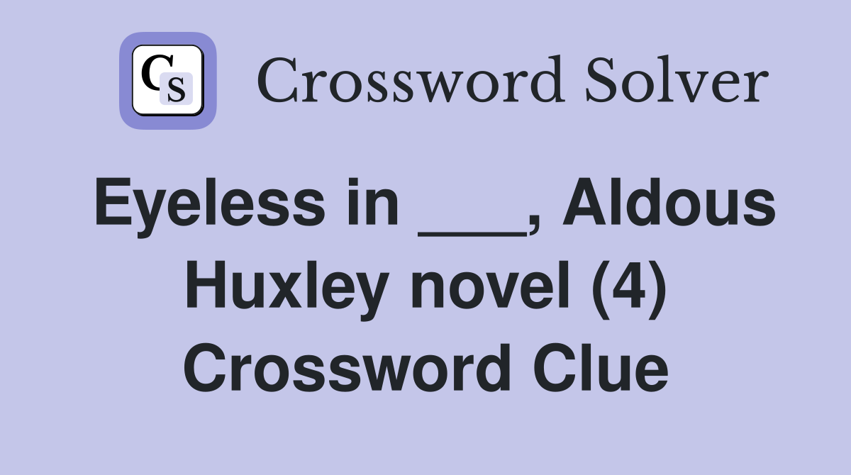 Eyeless in ___, Aldous Huxley novel (4) Crossword Clue