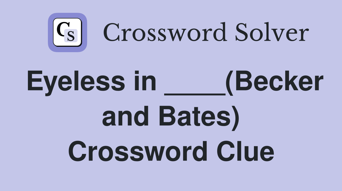 Eyeless in ____(Becker and Bates) Crossword Clue