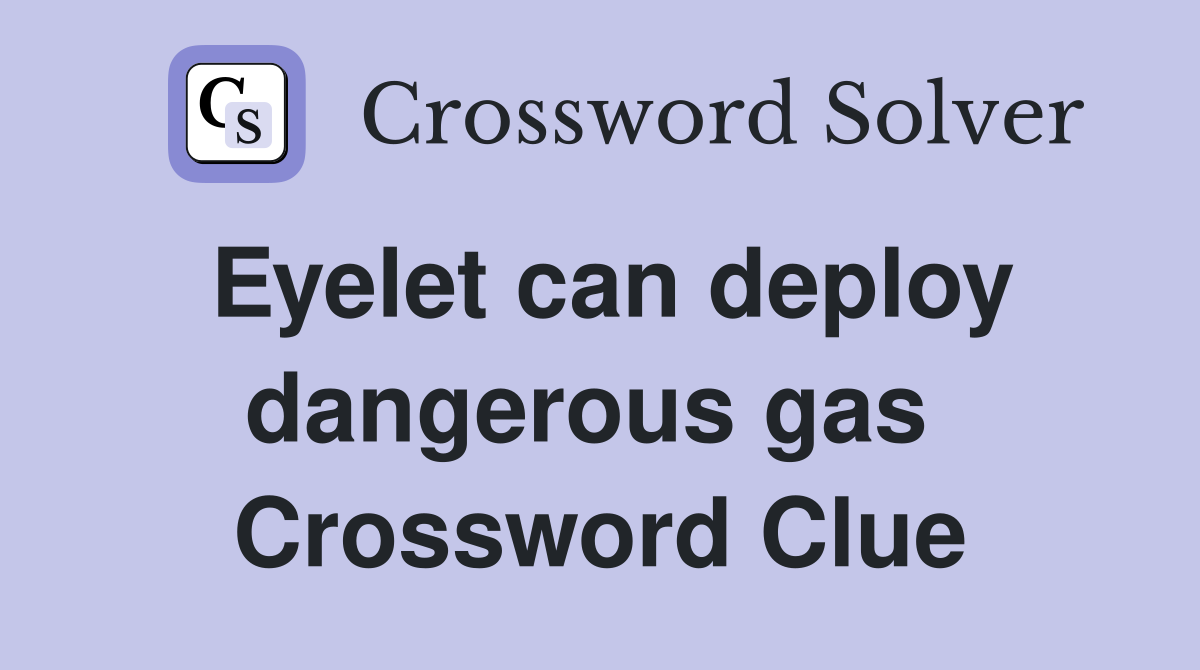 Eyelet can deploy dangerous gas  Crossword Clue