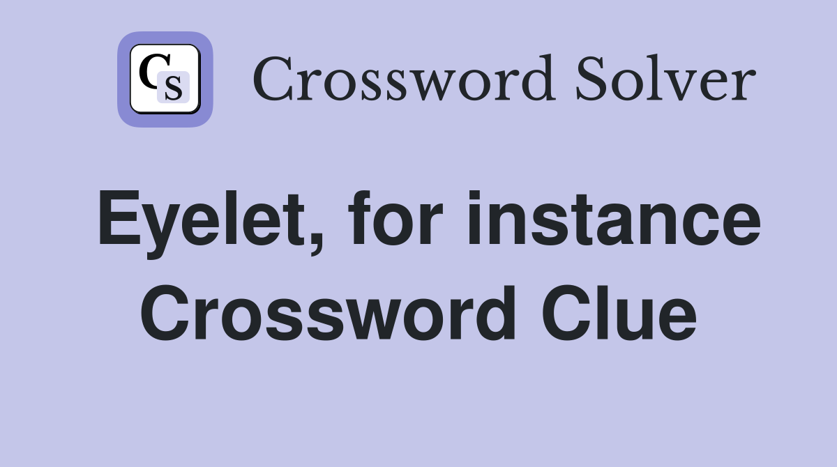 Eyelet, for instance Crossword Clue
