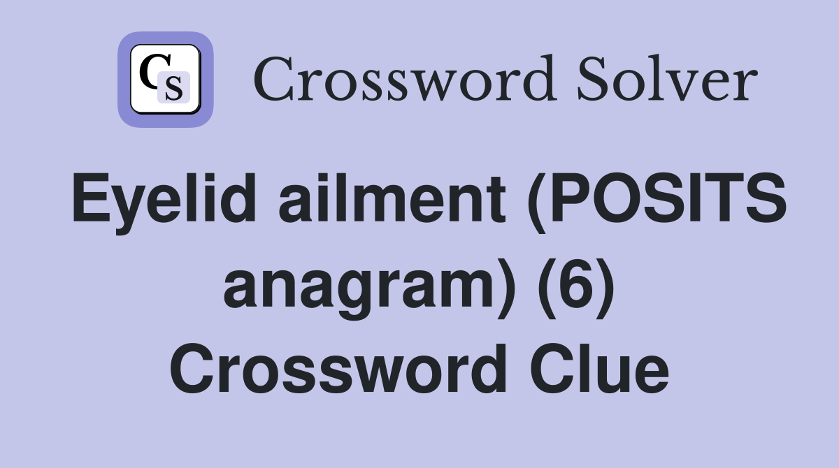 Eyelid ailment (POSITS anagram) (6) Crossword Clue