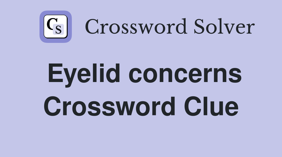 Eyelid concerns Crossword Clue