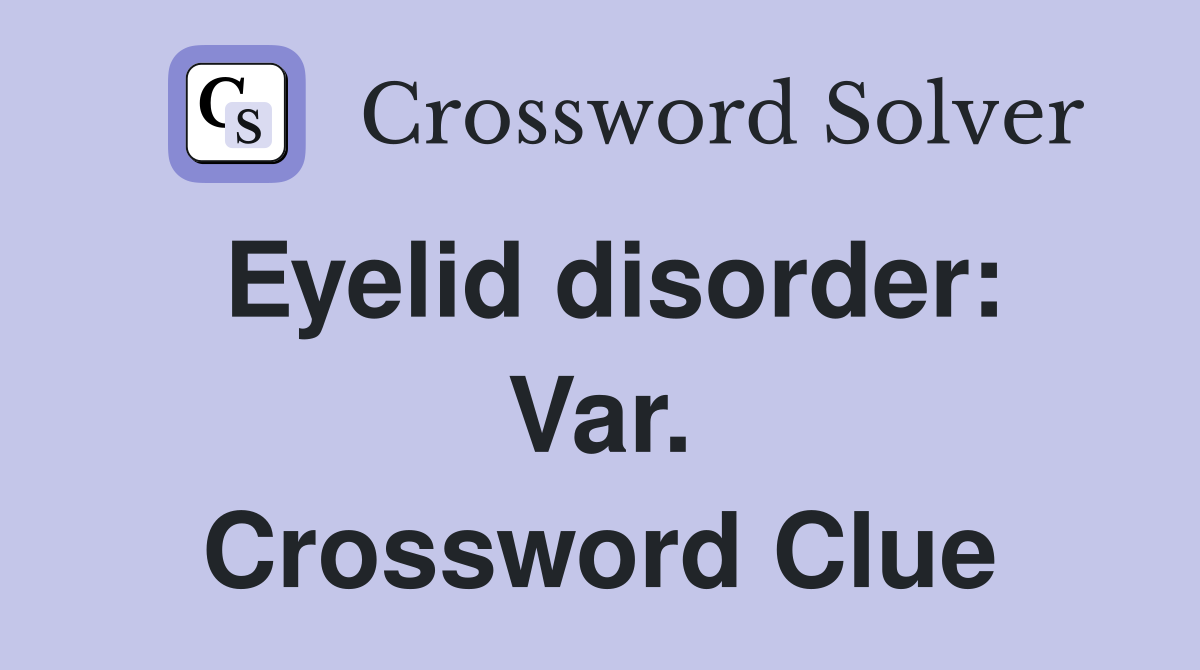 Eyelid disorder: Var. Crossword Clue