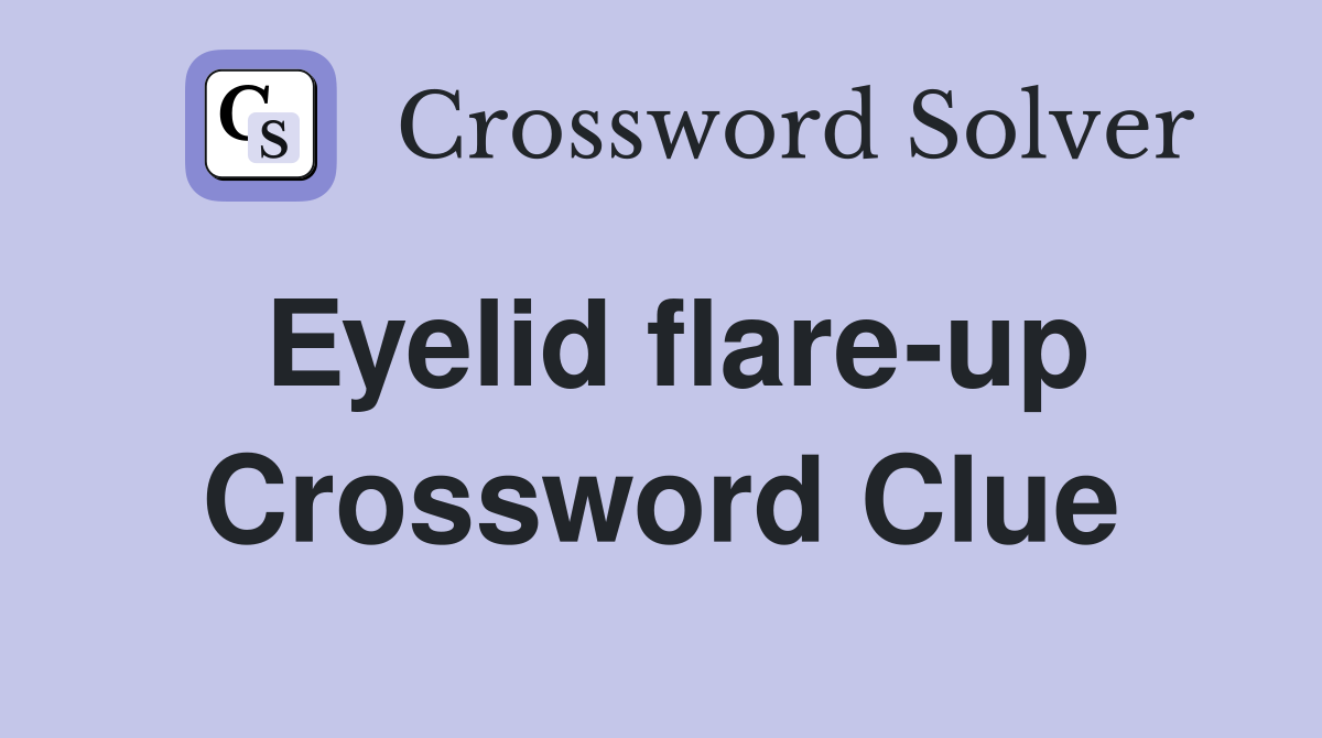Eyelid flare-up Crossword Clue