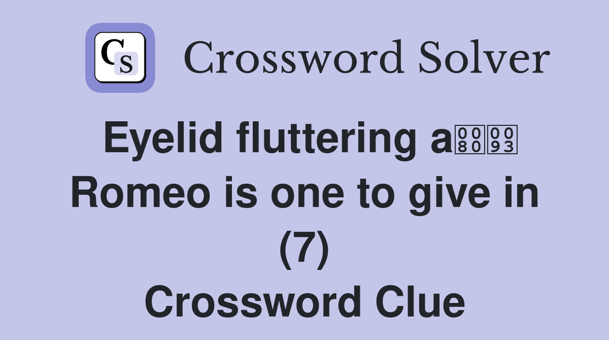 Eyelid fluttering a Romeo is one to give in (7) Crossword Clue