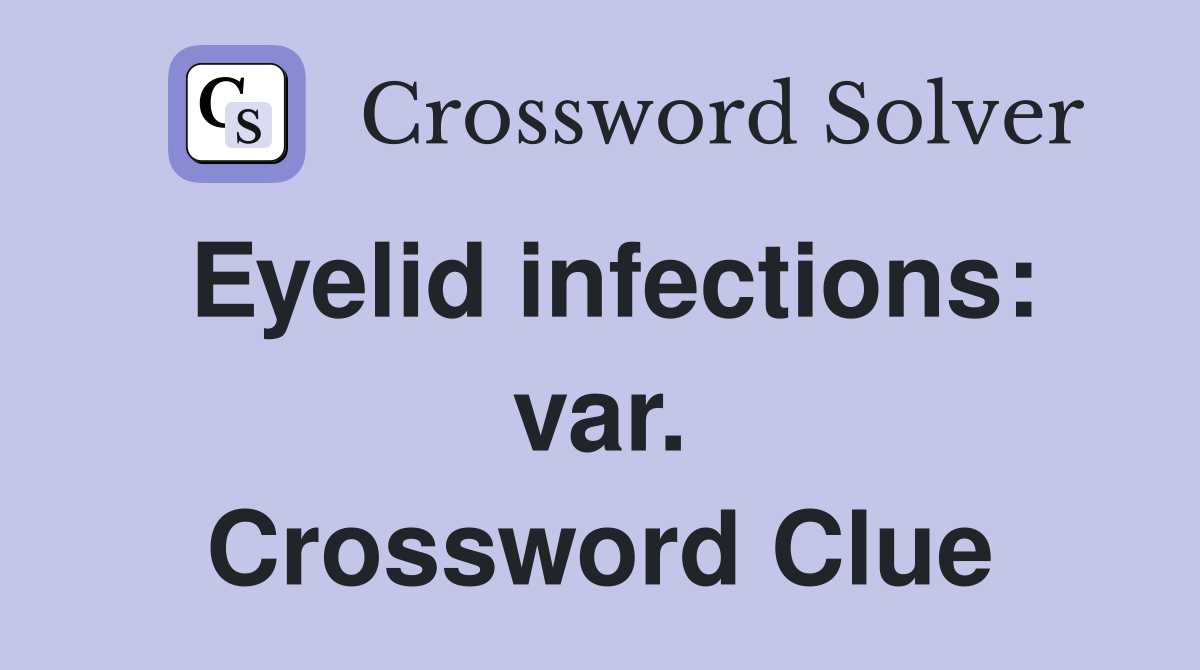 Eyelid infections: var. Crossword Clue