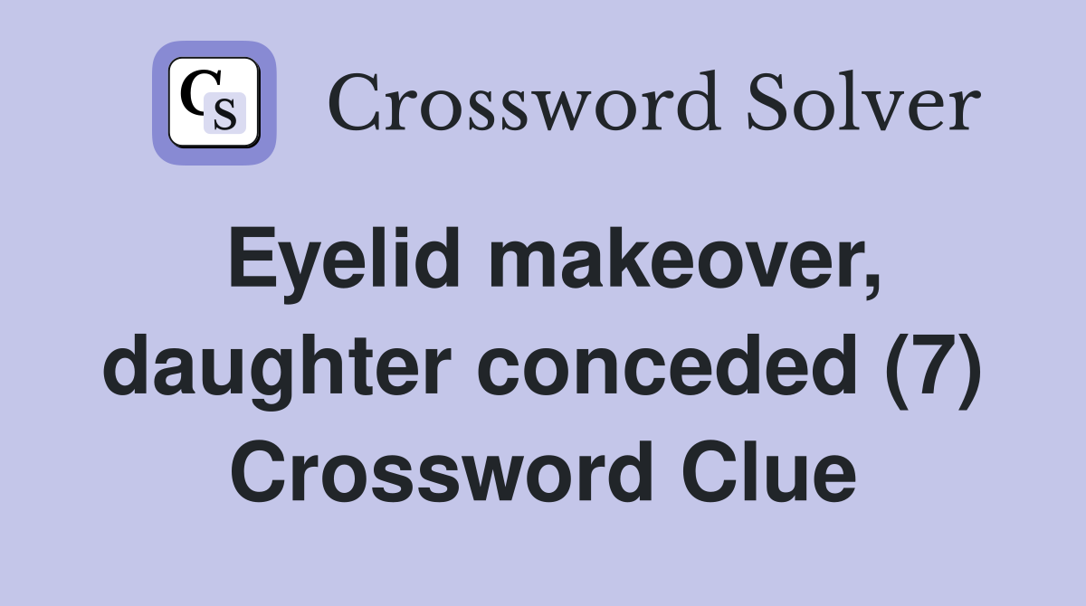 Eyelid makeover, daughter conceded (7) Crossword Clue