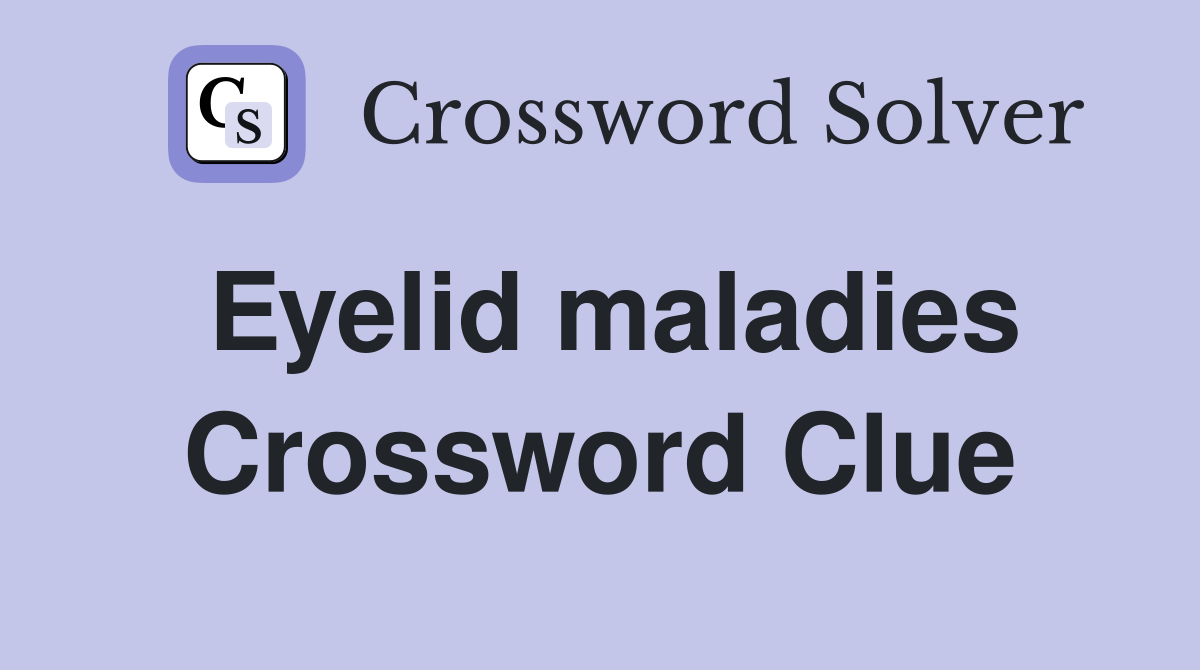 Eyelid maladies Crossword Clue