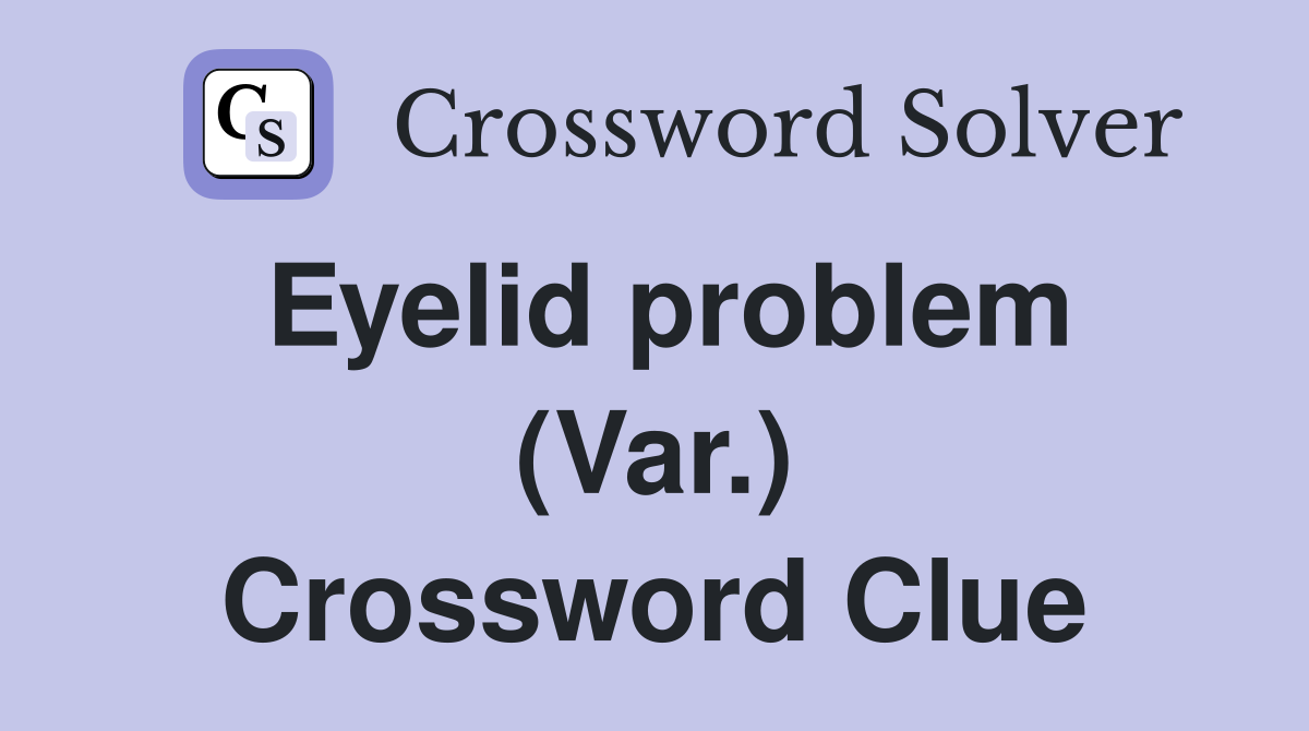 Eyelid problem (Var.) Crossword Clue
