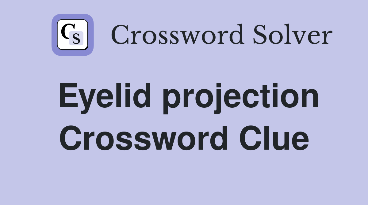 Eyelid projection Crossword Clue