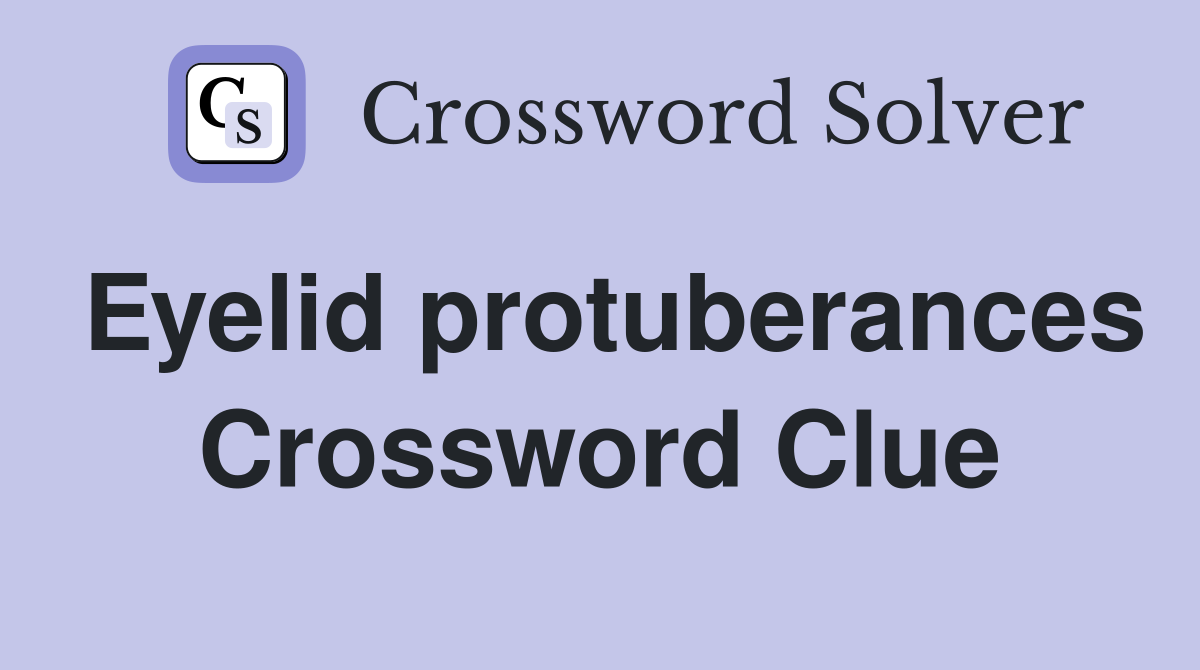 Eyelid protuberances Crossword Clue