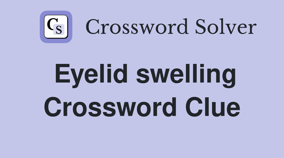 Eyelid swelling Crossword Clue