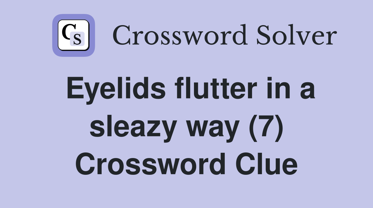 Eyelids flutter in a sleazy way (7) Crossword Clue