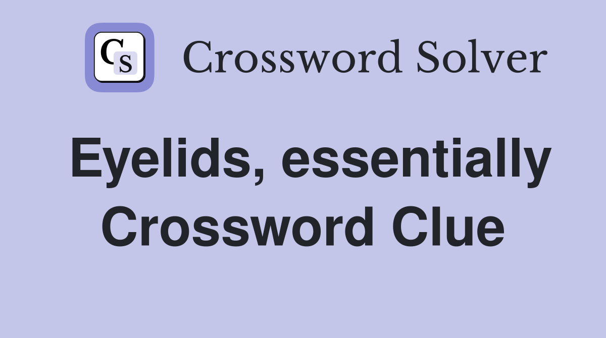Eyelids, essentially Crossword Clue