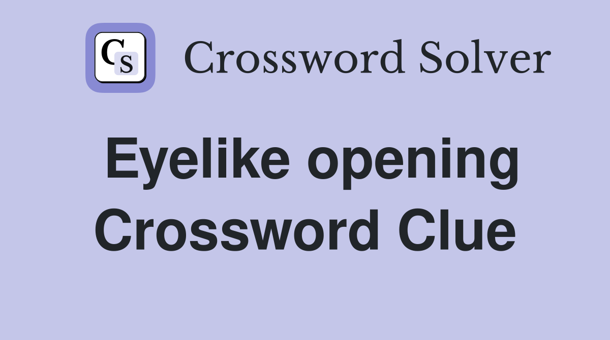 Eyelike opening Crossword Clue