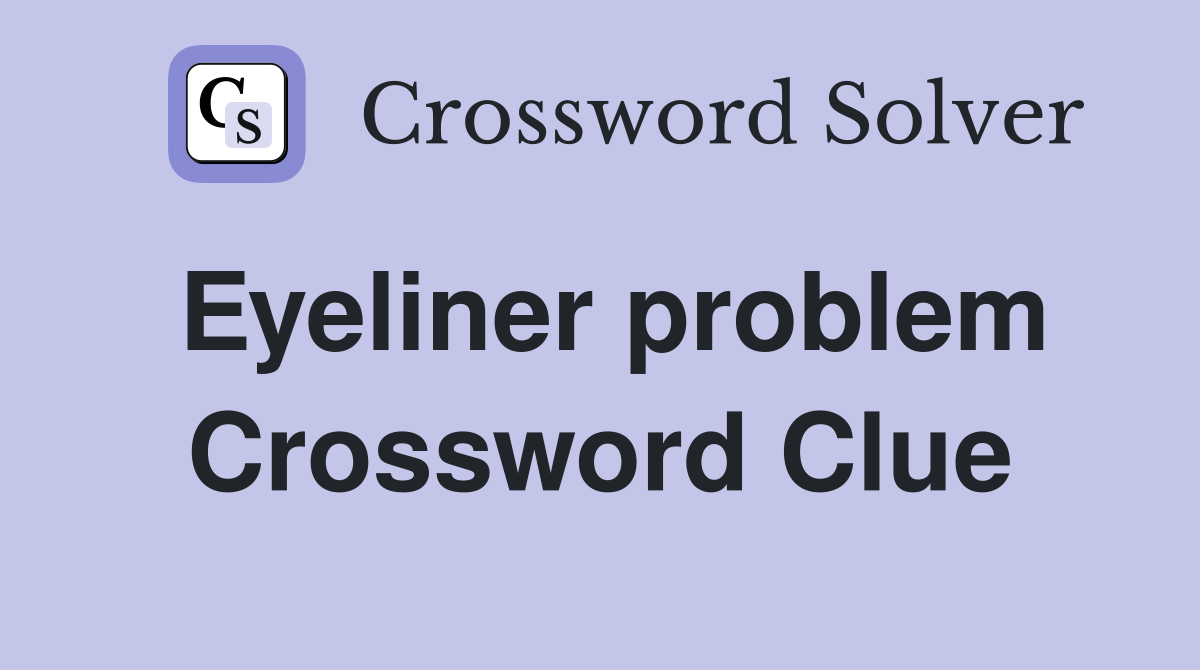 Eyeliner problem Crossword Clue