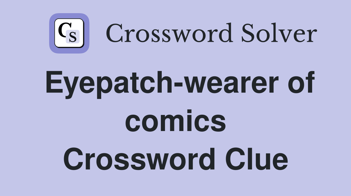 Eyepatch-wearer of comics Crossword Clue
