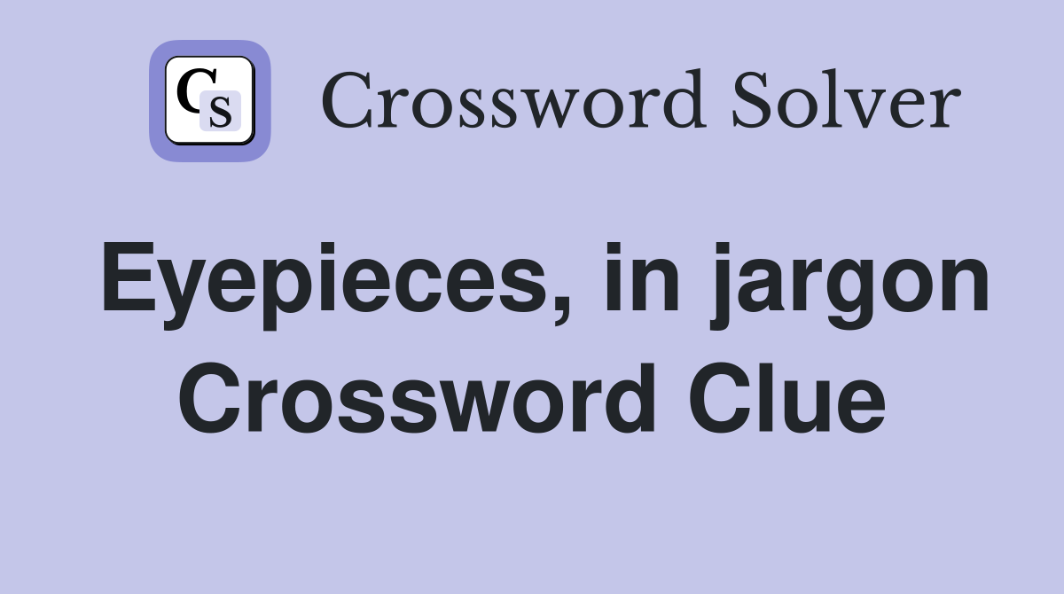 Eyepieces, in jargon Crossword Clue