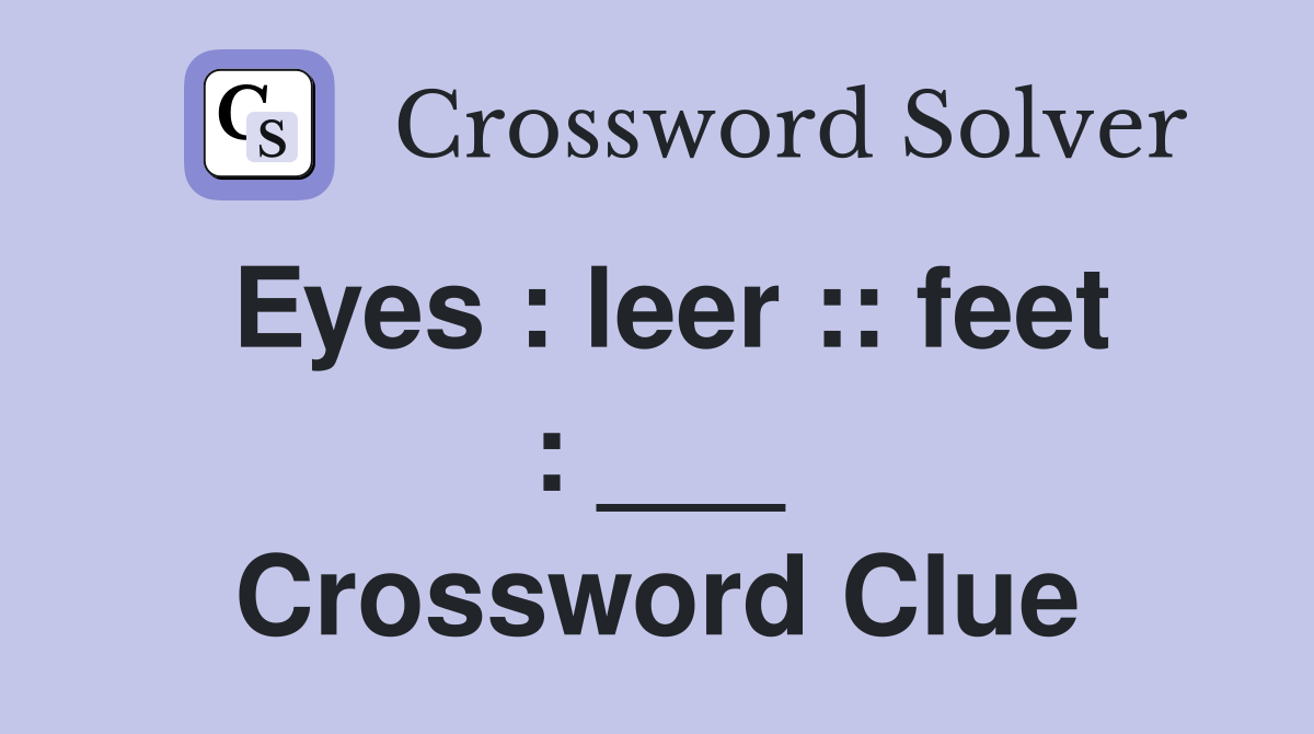 Eyes : leer :: feet : ___ Crossword Clue
