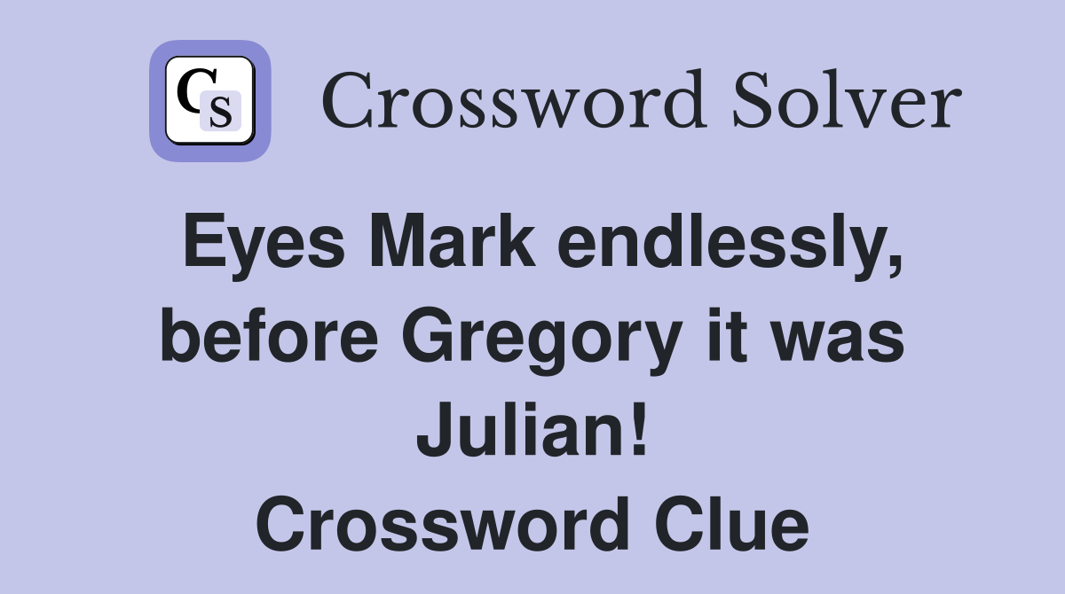 Eyes Mark endlessly, before Gregory it was Julian! Crossword Clue