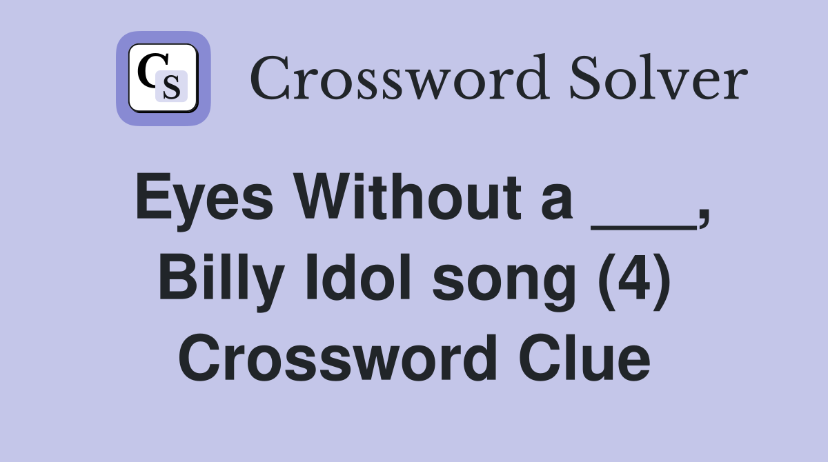 Eyes Without a ___, Billy Idol song (4) Crossword Clue