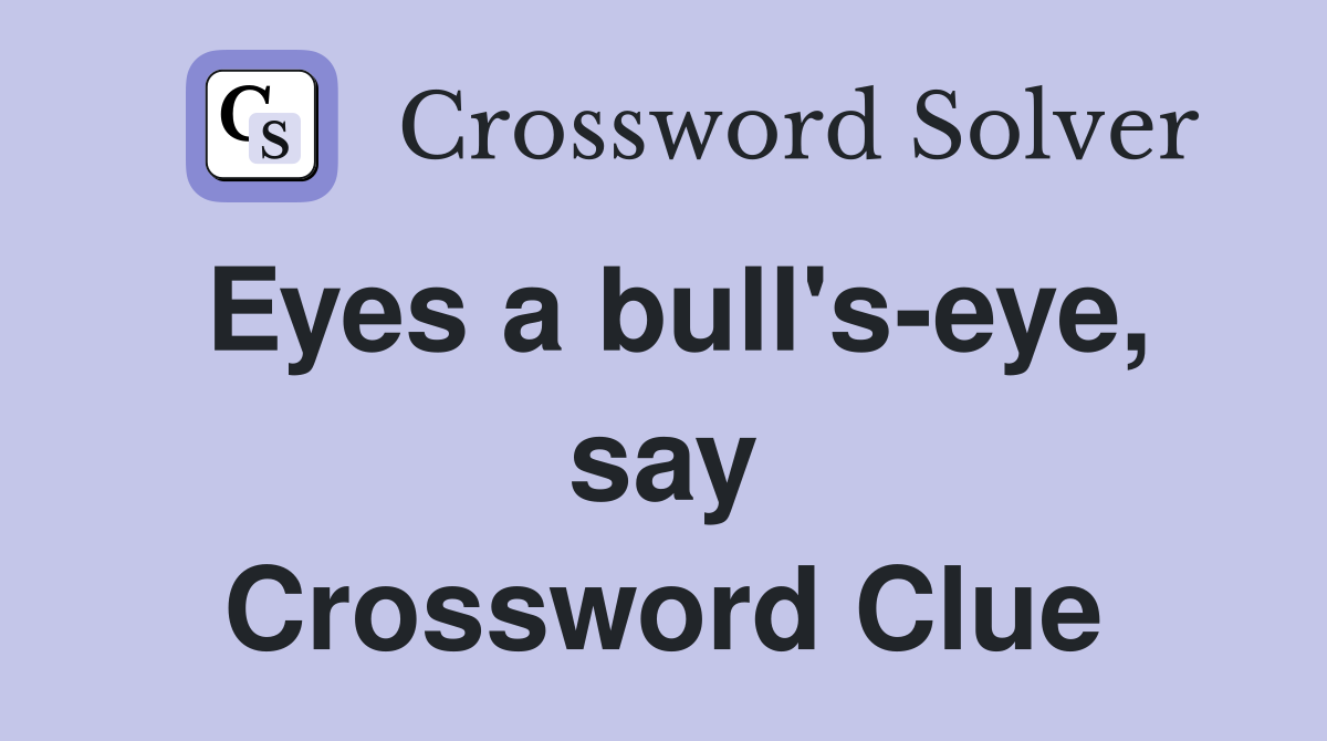 Eyes a bull's-eye, say Crossword Clue