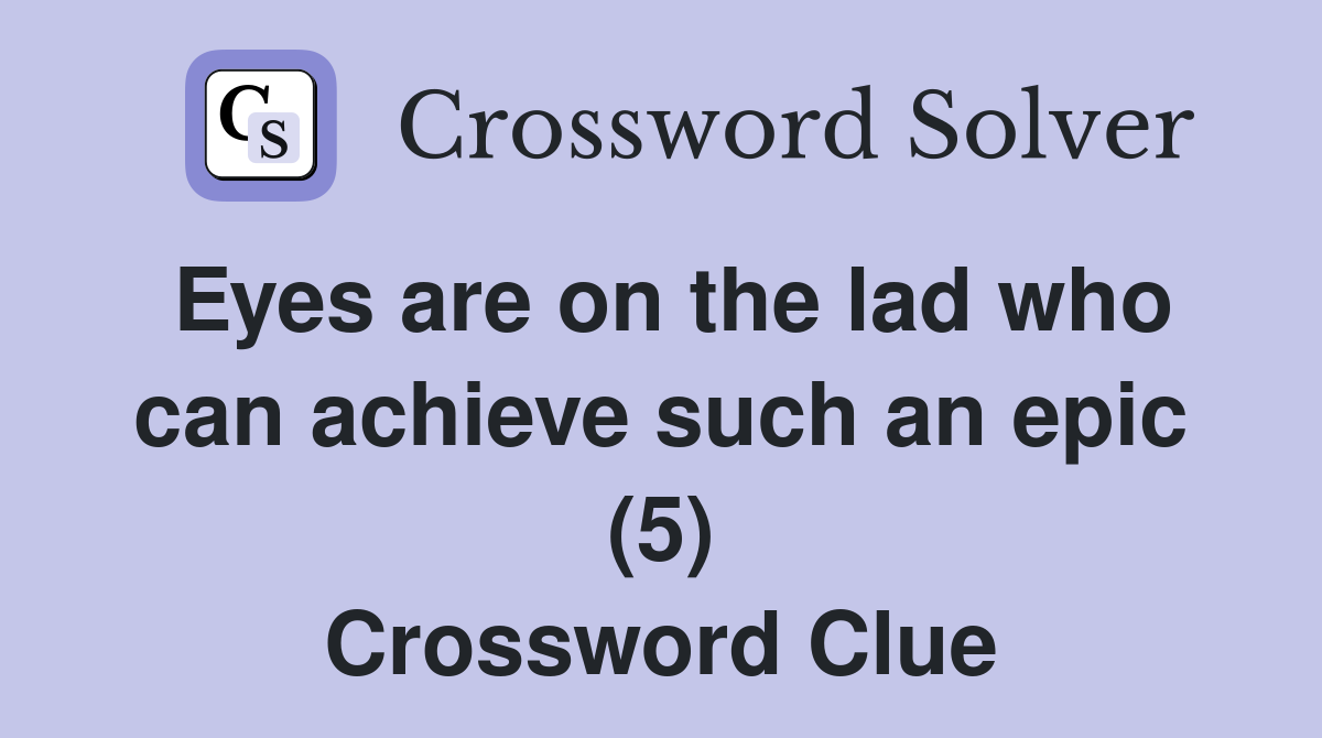 Eyes are on the lad who can achieve such an epic (5) Crossword Clue