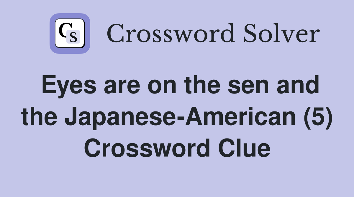 Eyes are on the sen and the Japanese-American (5) Crossword Clue