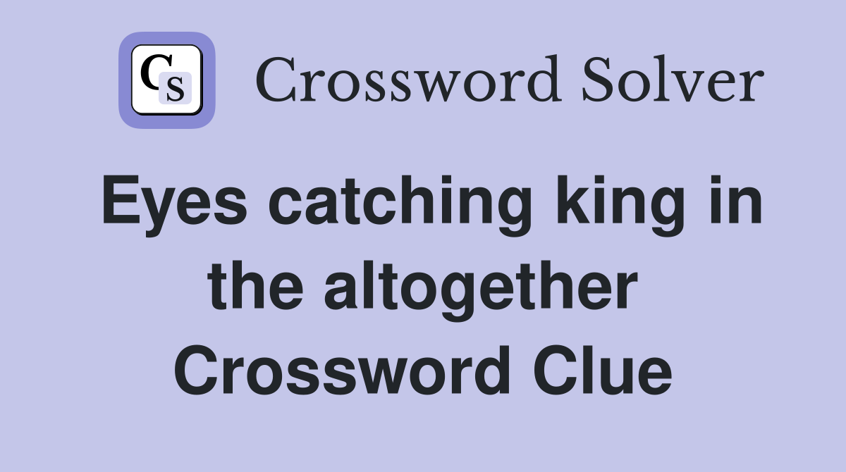 Eyes catching king in the altogether Crossword Clue