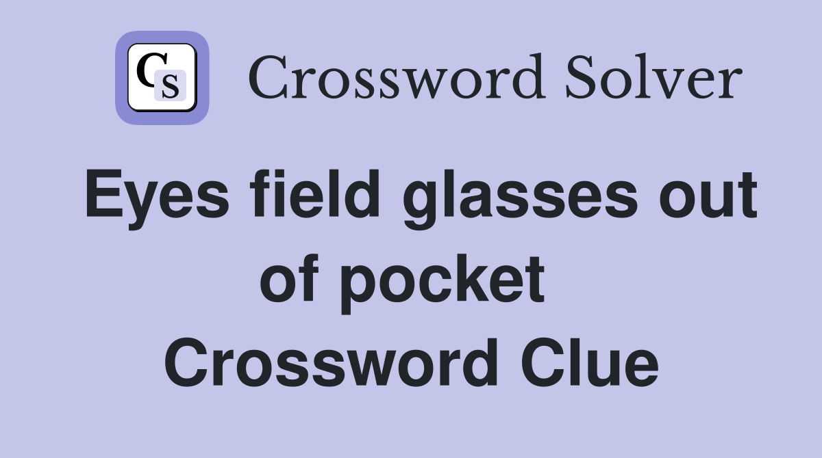 Eyes field glasses out of pocket  Crossword Clue