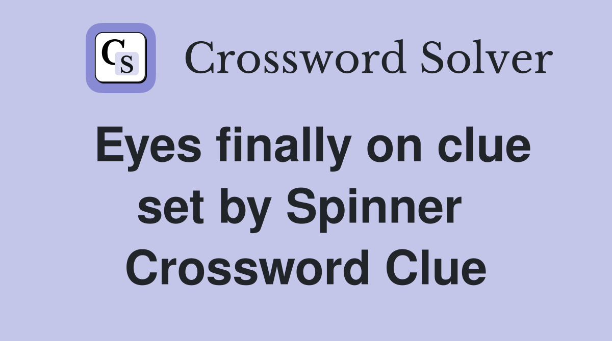 Eyes finally on clue set by Spinner  Crossword Clue