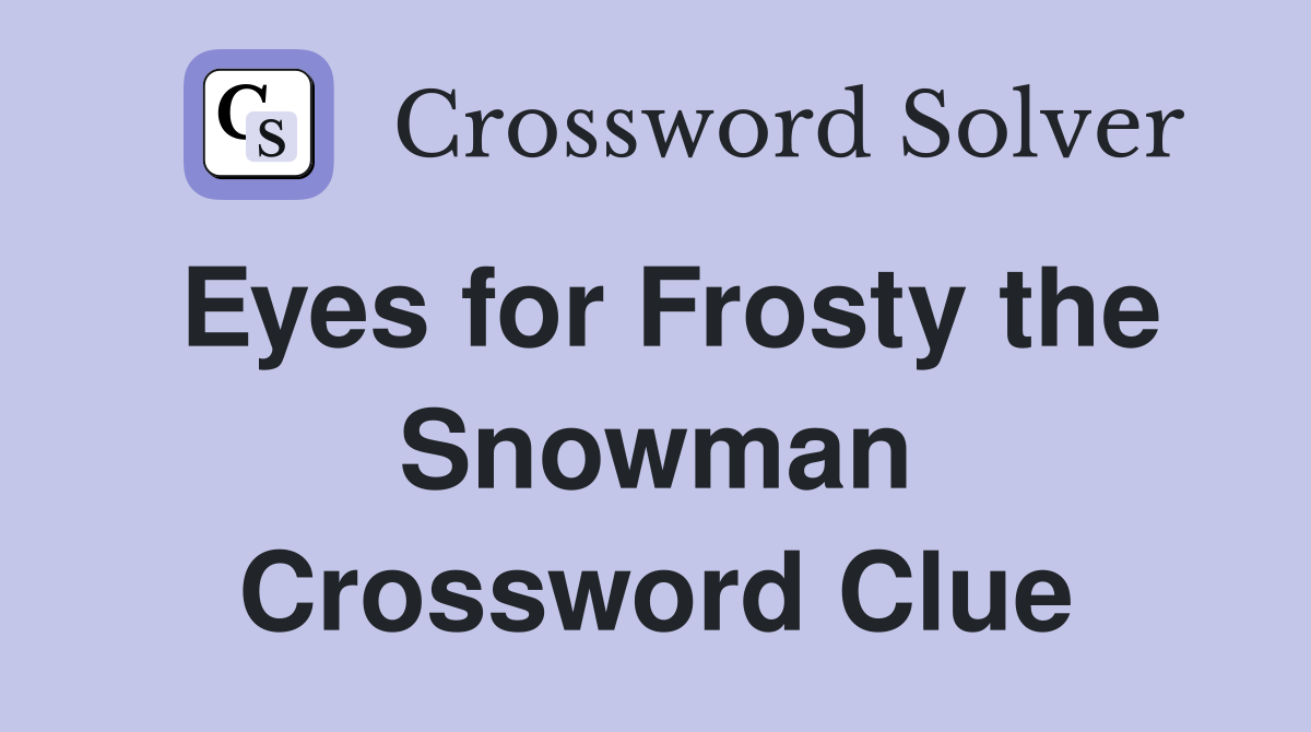 Eyes for Frosty the Snowman Crossword Clue