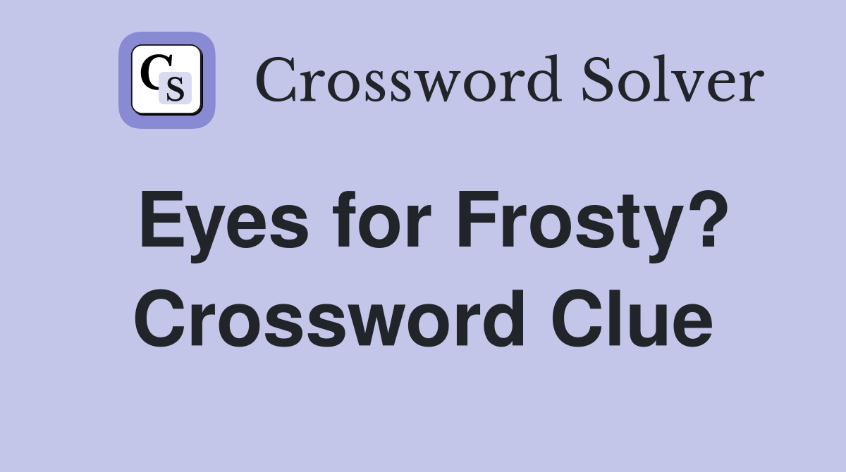 Eyes for Frosty? Crossword Clue