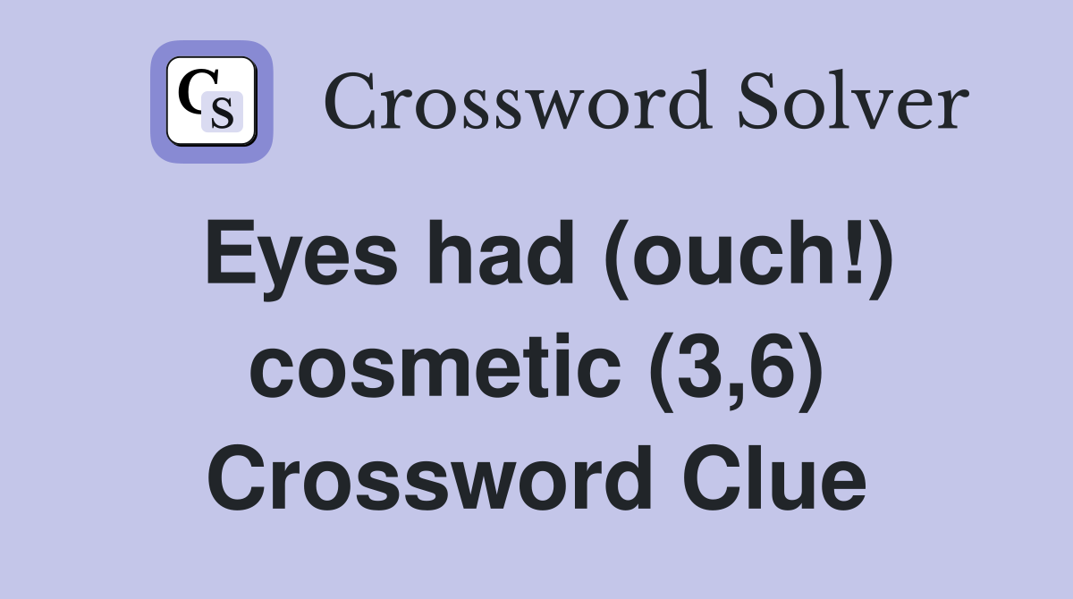 Eyes had (ouch!) cosmetic (3,6) Crossword Clue