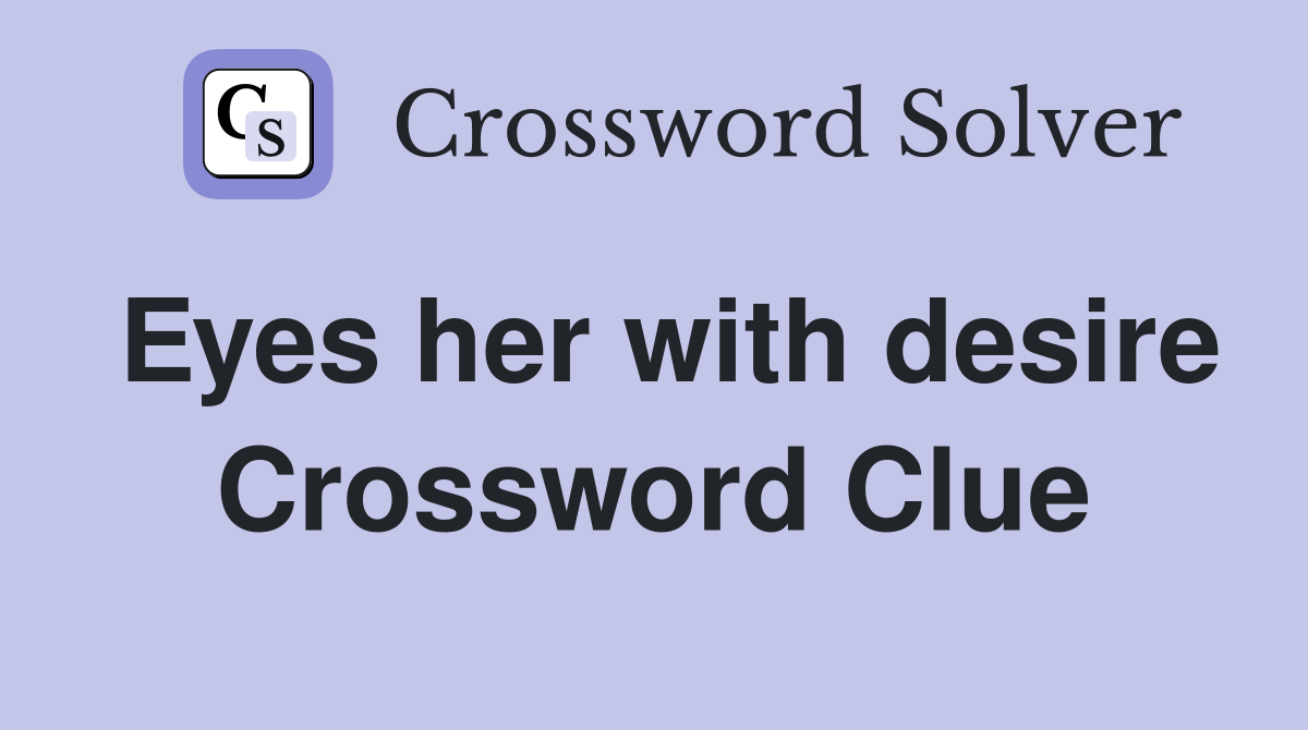 Eyes her with desire Crossword Clue