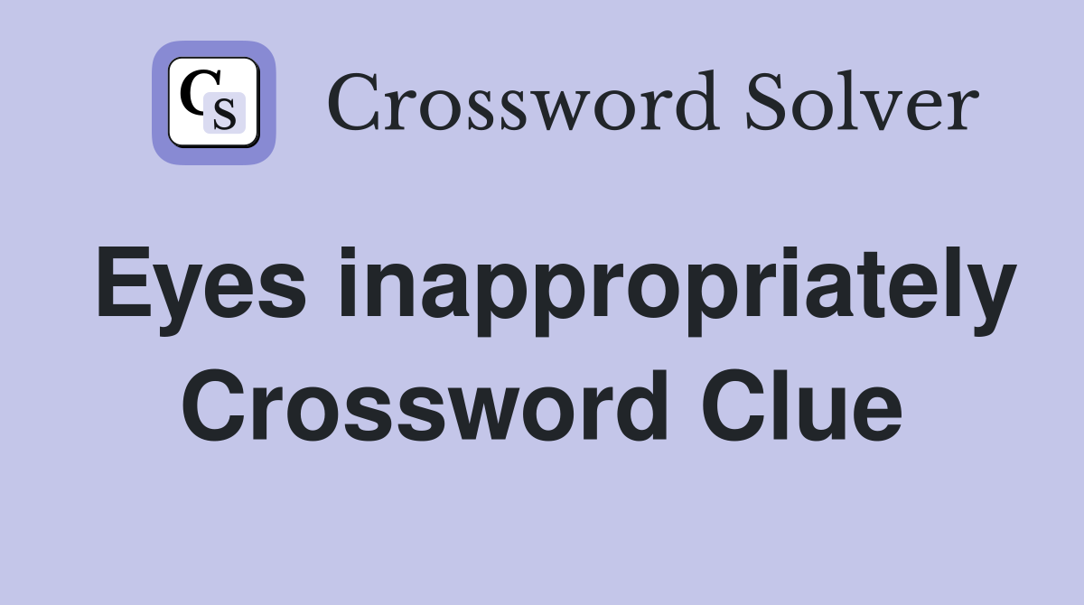 Eyes inappropriately Crossword Clue