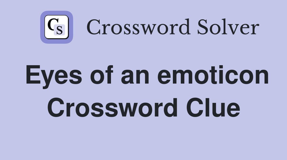 Eyes of an emoticon Crossword Clue