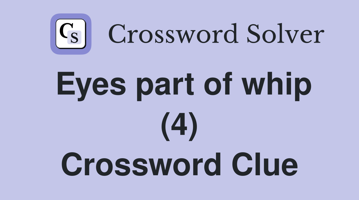 Eyes part of whip (4) Crossword Clue
