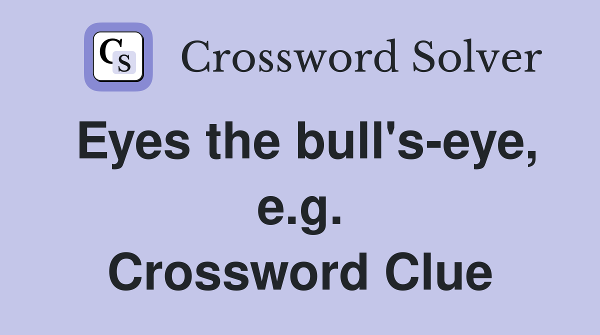 Eyes the bull's-eye, e.g. Crossword Clue