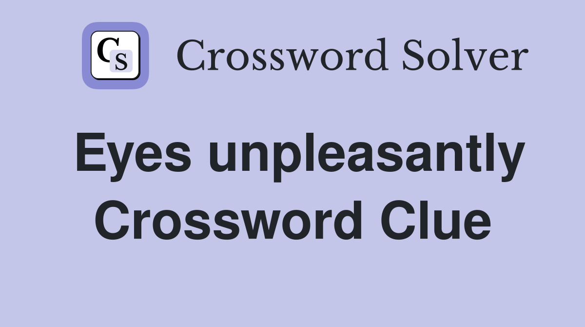Eyes unpleasantly Crossword Clue