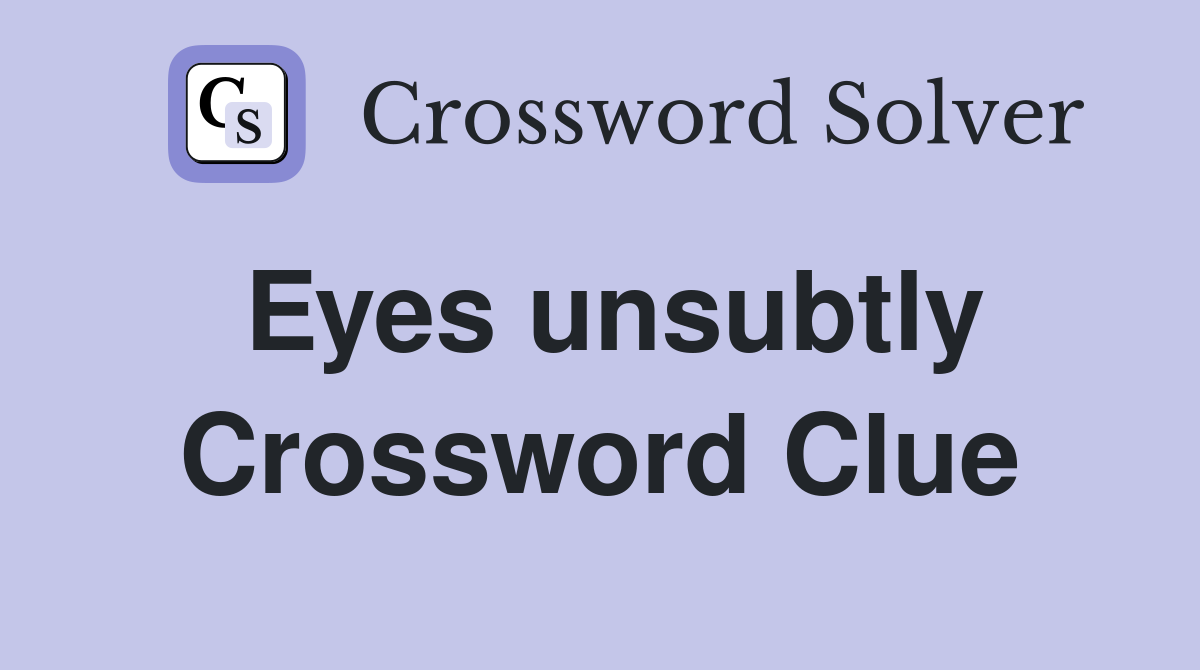 Eyes unsubtly Crossword Clue