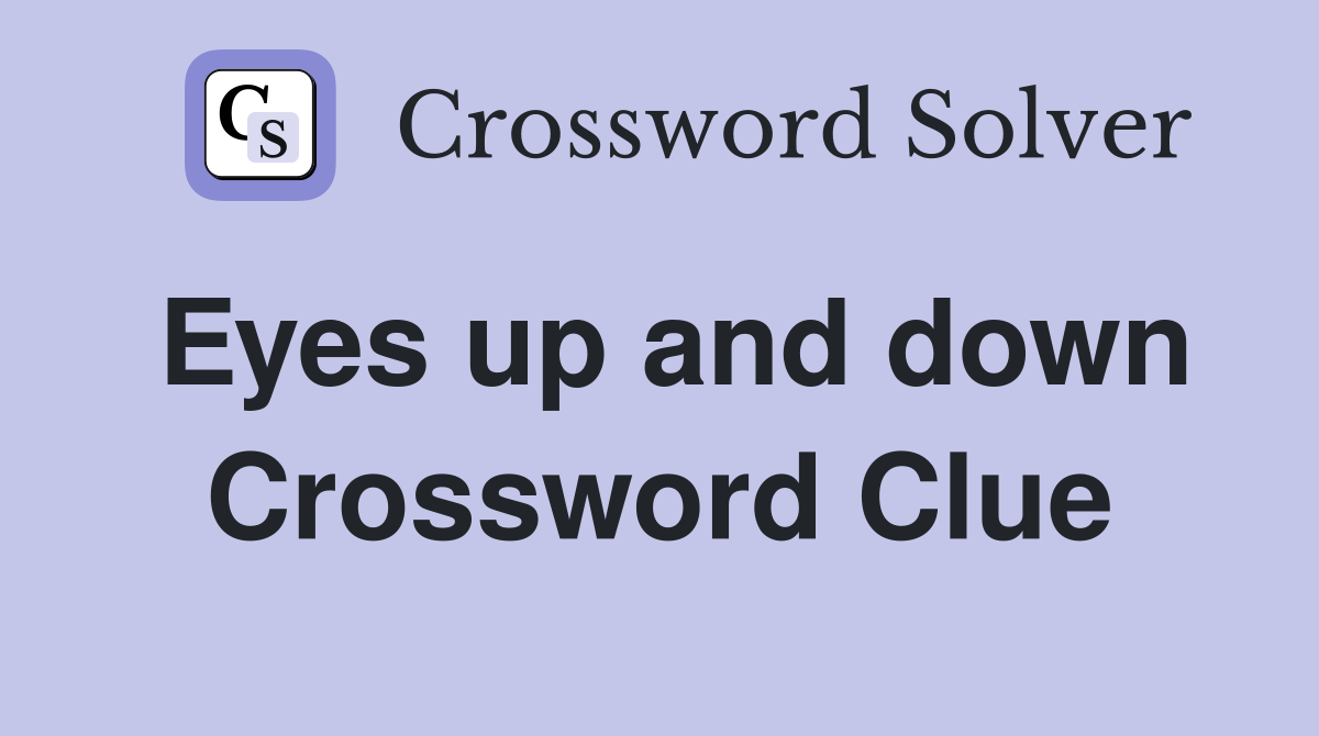 Eyes up and down Crossword Clue