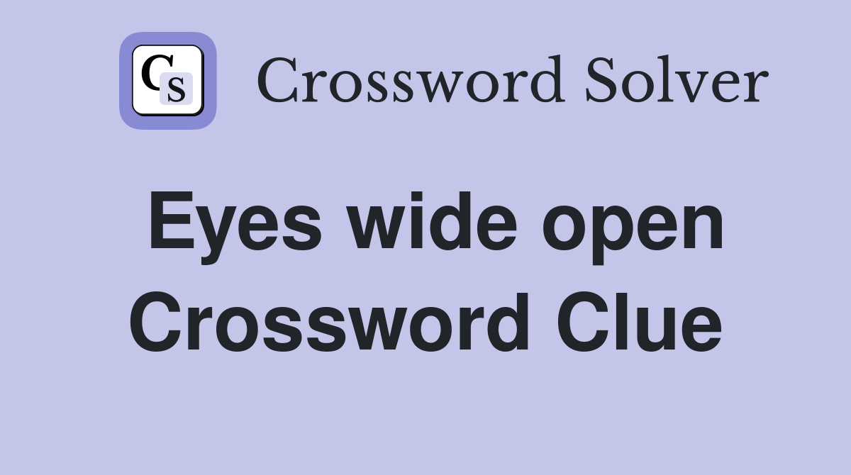 Eyes wide open Crossword Clue